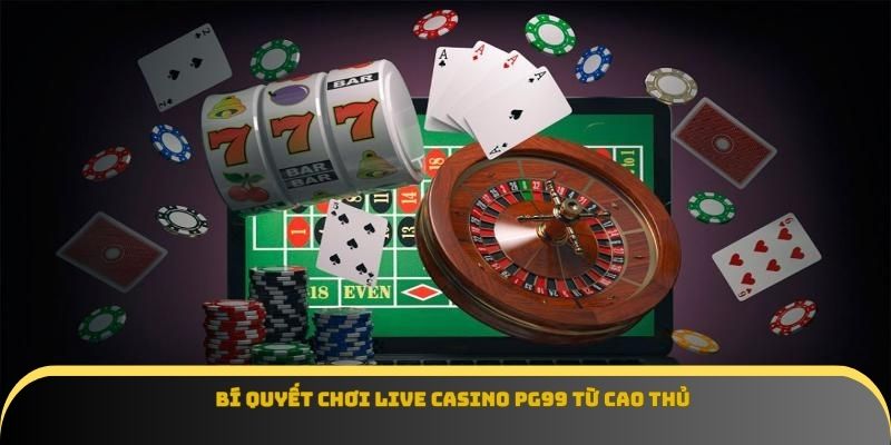Bí quyết chơi live casino Pg99 từ cao thủ