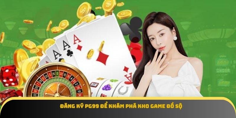 Đăng ký Pg99 để khám phá kho game đồ sộ