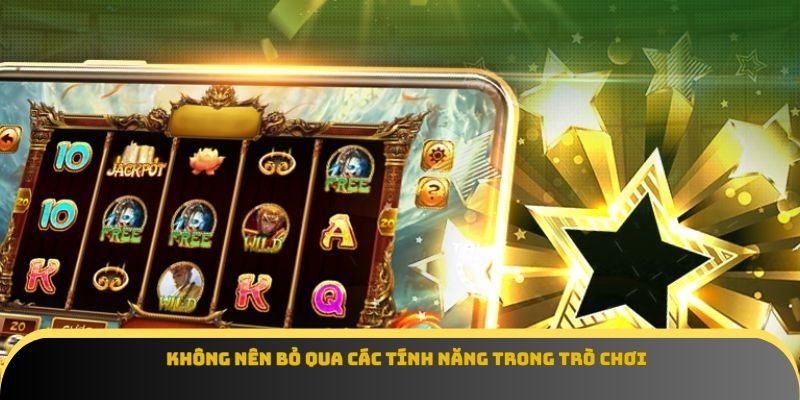 Không nên bỏ qua các tính năng trong trò chơi