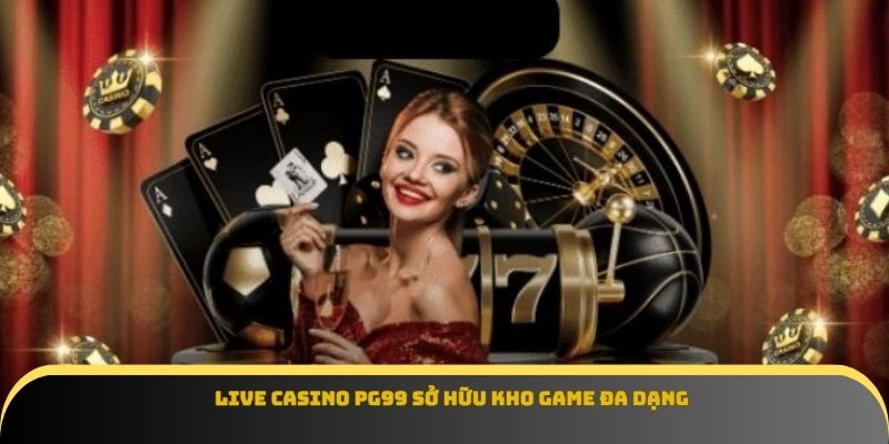 Live casino Pg99 sở hữu kho game đa dạng
