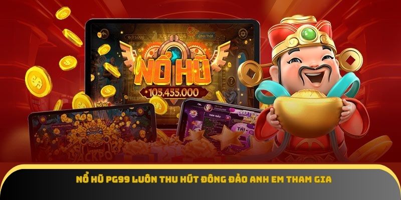 Nổ hũ Pg99 luôn thu hút đông đảo anh em tham gia