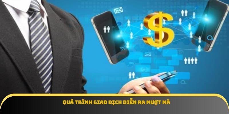 Quá trình giao dịch diễn ra mượt mà