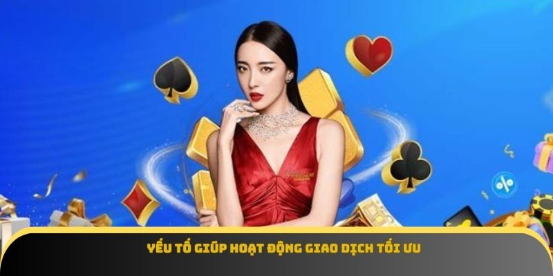 Yếu tố giúp hoạt động giao dịch tối ưu
